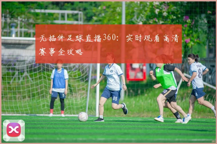 无插件足球直播360:实时观看高清赛事全攻略